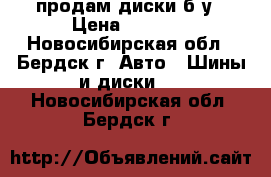 продам диски б/у › Цена ­ 5 500 - Новосибирская обл., Бердск г. Авто » Шины и диски   . Новосибирская обл.,Бердск г.